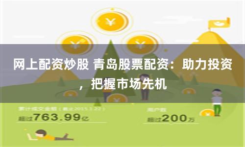 网上配资炒股 青岛股票配资：助力投资，把握市场先机