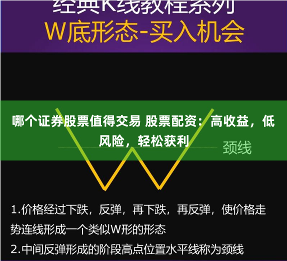 哪个证券股票值得交易 股票配资:高收益,低风险,轻松获利