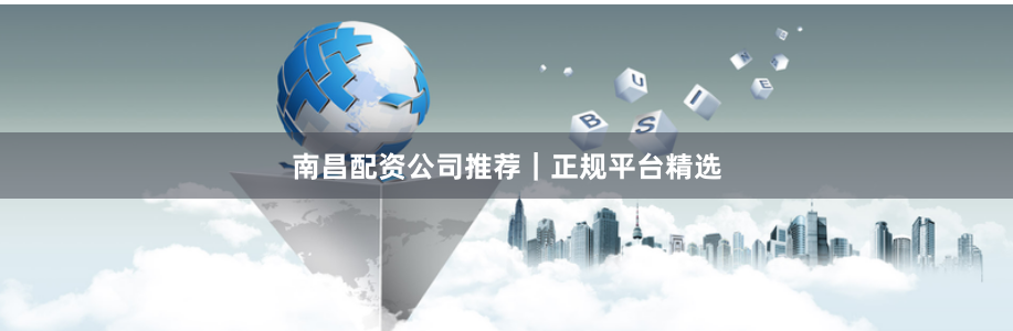 南昌配资公司推荐｜正规平台精选