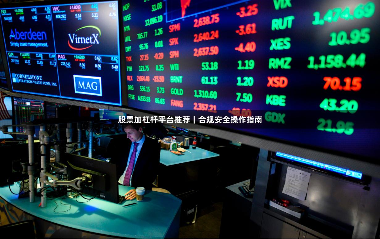股票加杠杆平台推荐｜合规安全操作指南
