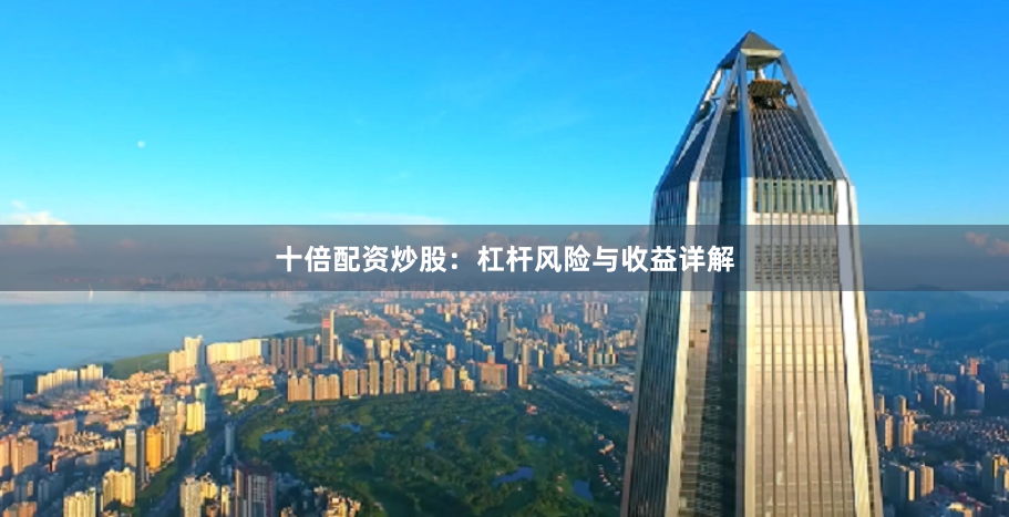十倍配资炒股：杠杆风险与收益详解