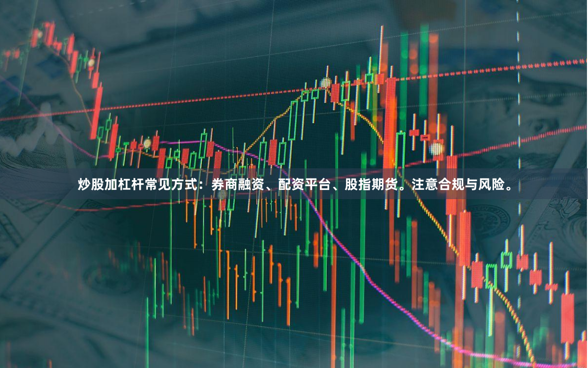 炒股加杠杆常见方式：券商融资、配资平台、股指期货。注意合规与风险。
