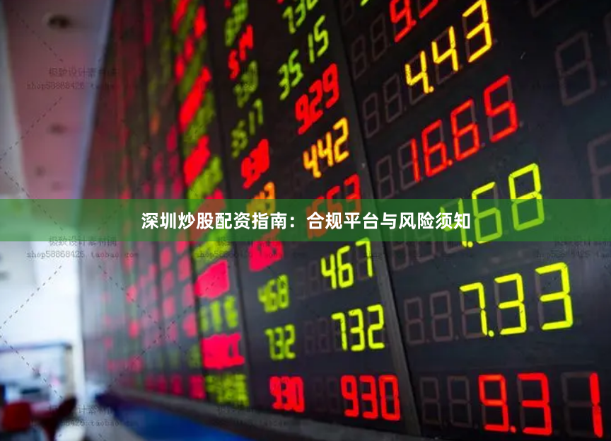 深圳炒股配资指南：合规平台与风险须知