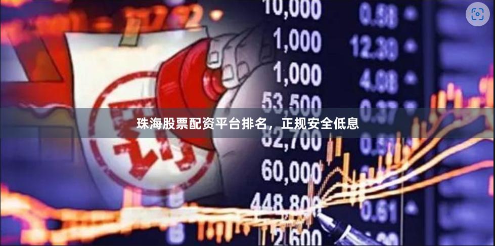 珠海股票配资平台排名，正规安全低息