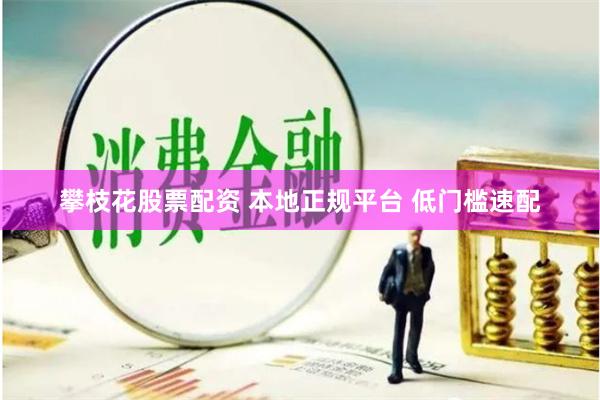 攀枝花股票配资 本地正规平台 低门槛速配